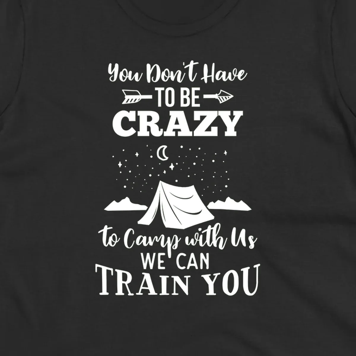 Gray design with white text reading 'You Don't Have To Be Crazy To Camp With Us We Can Train You' featuring a tent under stars and mountains