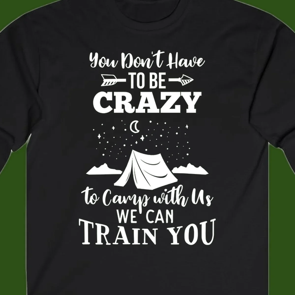 Gray design with white text reading 'You Don't Have To Be Crazy To Camp With Us We Can Train You' featuring a tent under stars and mountains