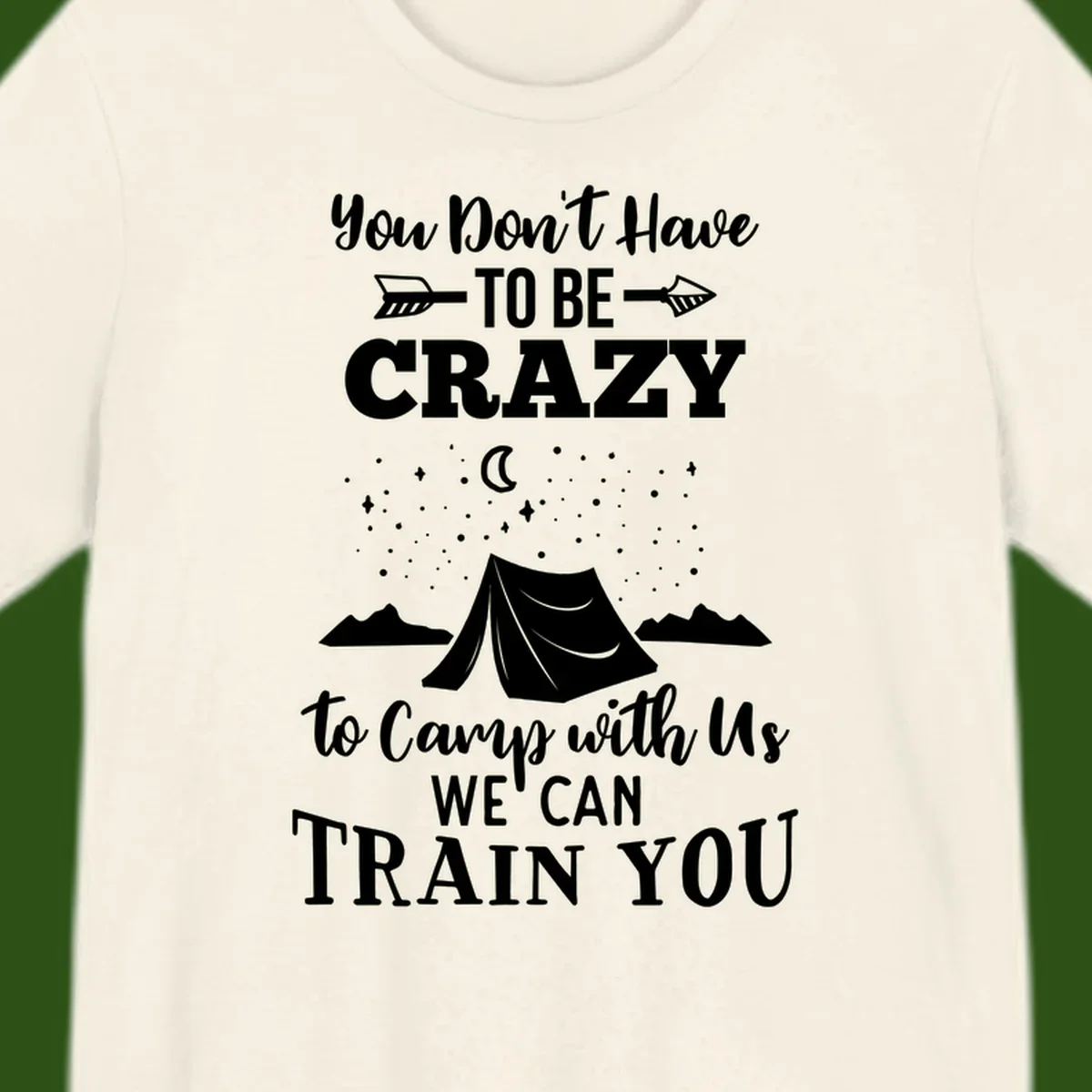 Gray design with white text reading 'You Don't Have To Be Crazy To Camp With Us We Can Train You' featuring a tent under stars and mountains
