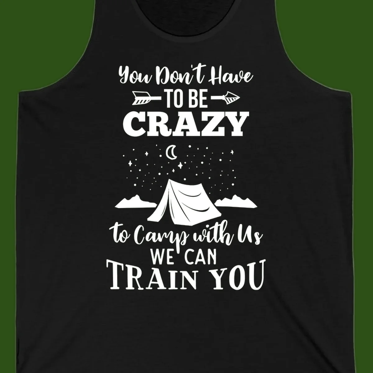 Gray design with white text reading 'You Don't Have To Be Crazy To Camp With Us We Can Train You' featuring a tent under stars and mountains