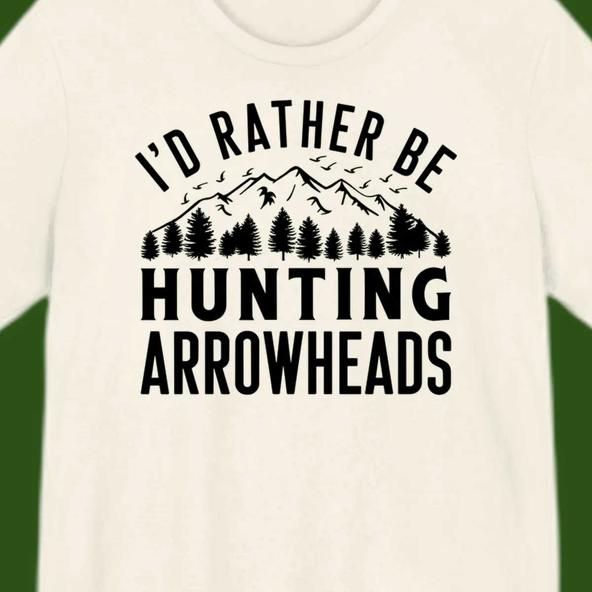 Mountain landscape with evergreen trees and birds, white text reading 'I'd Rather Be Hunting Arrowheads' on gray background