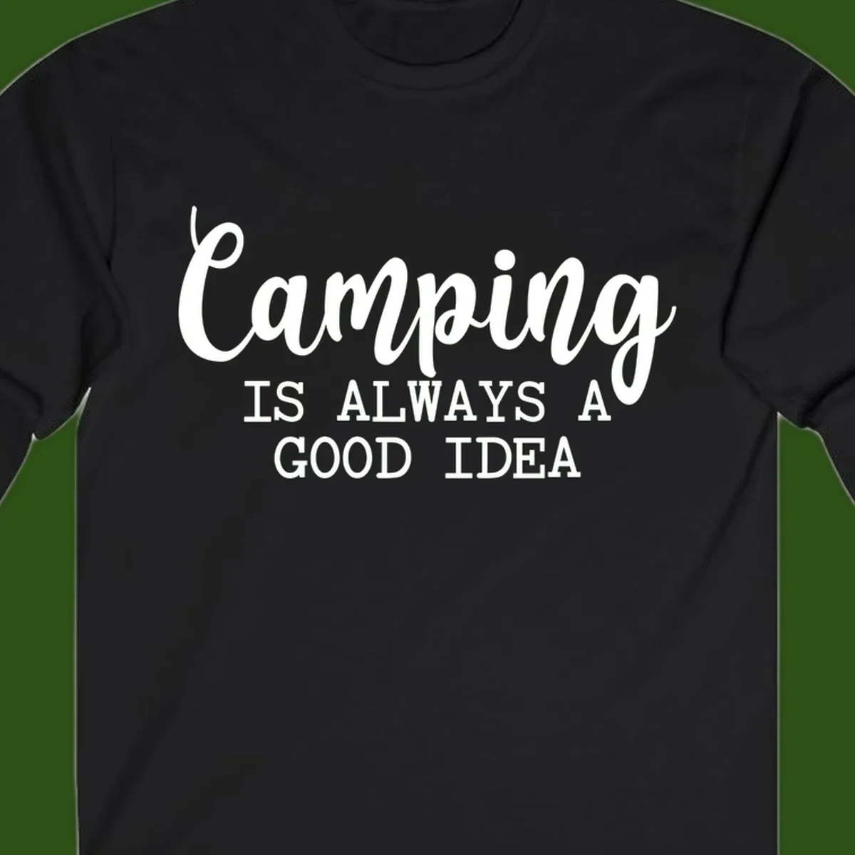 White script and sans-serif text reading 'Camping IS ALWAYS A GOOD IDEA' on gray background