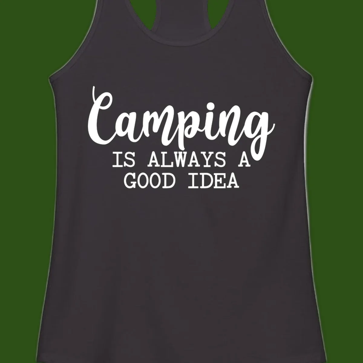 White script and sans-serif text reading 'Camping IS ALWAYS A GOOD IDEA' on gray background