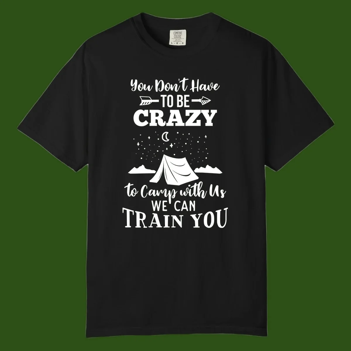 Gray design with white text reading 'You Don't Have To Be Crazy To Camp With Us We Can Train You' featuring a tent under stars and mountains