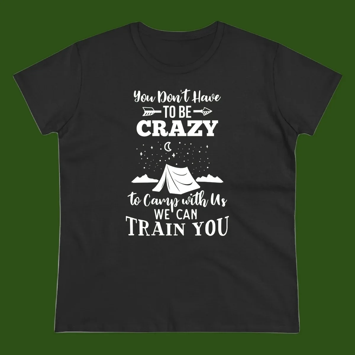 Gray design with white text reading 'You Don't Have To Be Crazy To Camp With Us We Can Train You' featuring a tent under stars and mountains