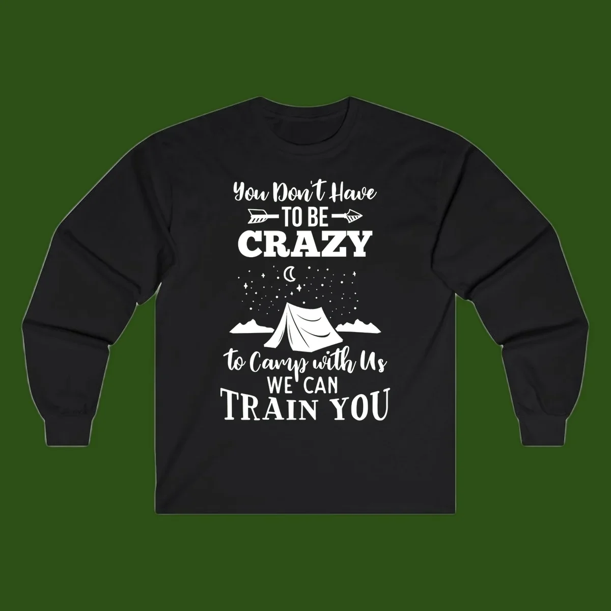 Gray design with white text reading 'You Don't Have To Be Crazy To Camp With Us We Can Train You' featuring a tent under stars and mountains