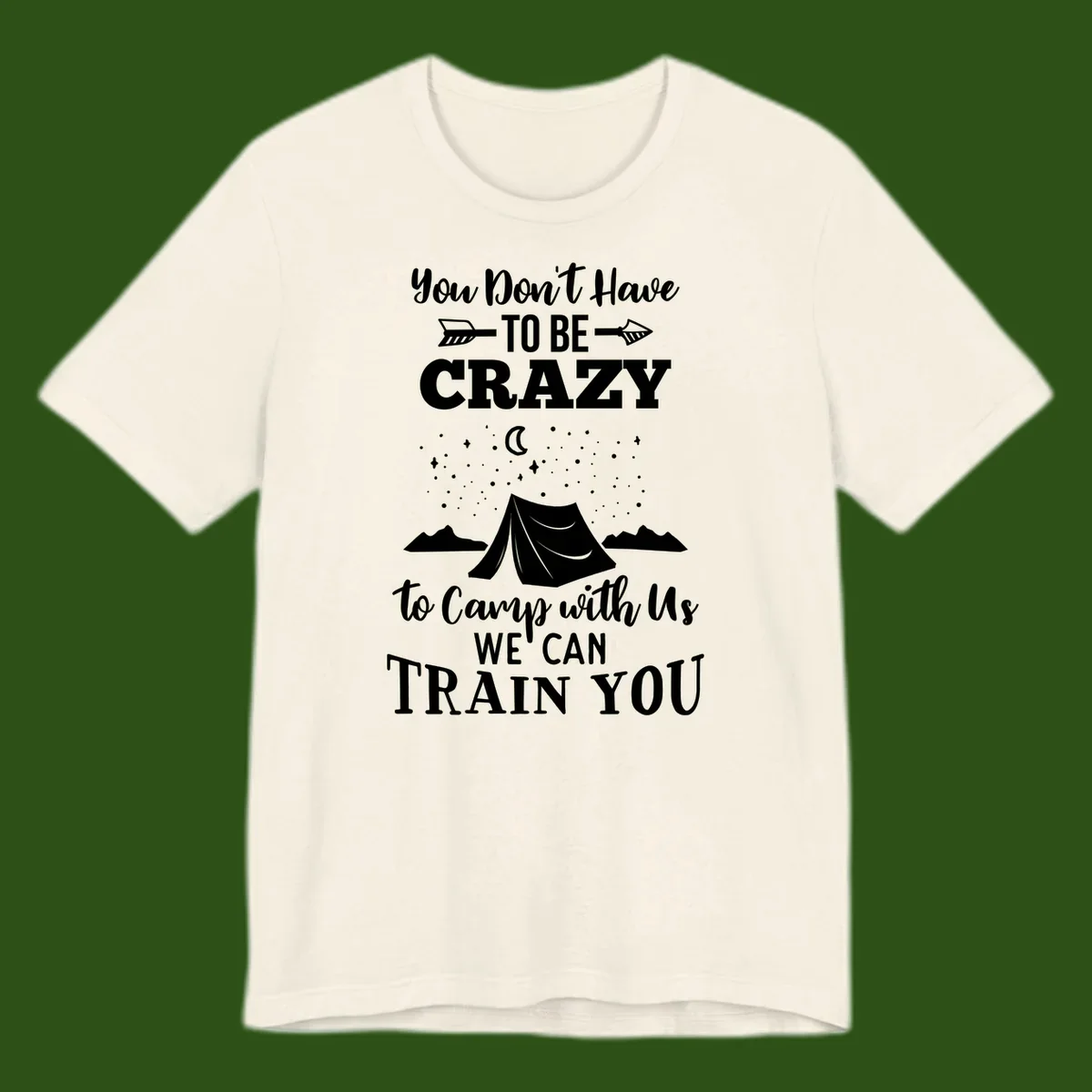 Gray design with white text reading 'You Don't Have To Be Crazy To Camp With Us We Can Train You' featuring a tent under stars and mountains