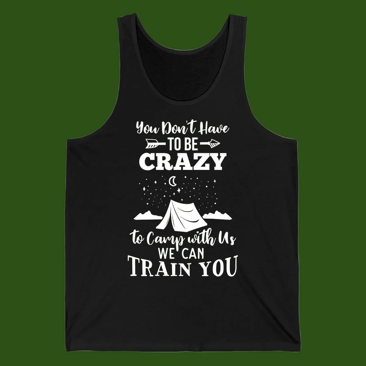 Gray design with white text reading 'You Don't Have To Be Crazy To Camp With Us We Can Train You' featuring a tent under stars and mountains