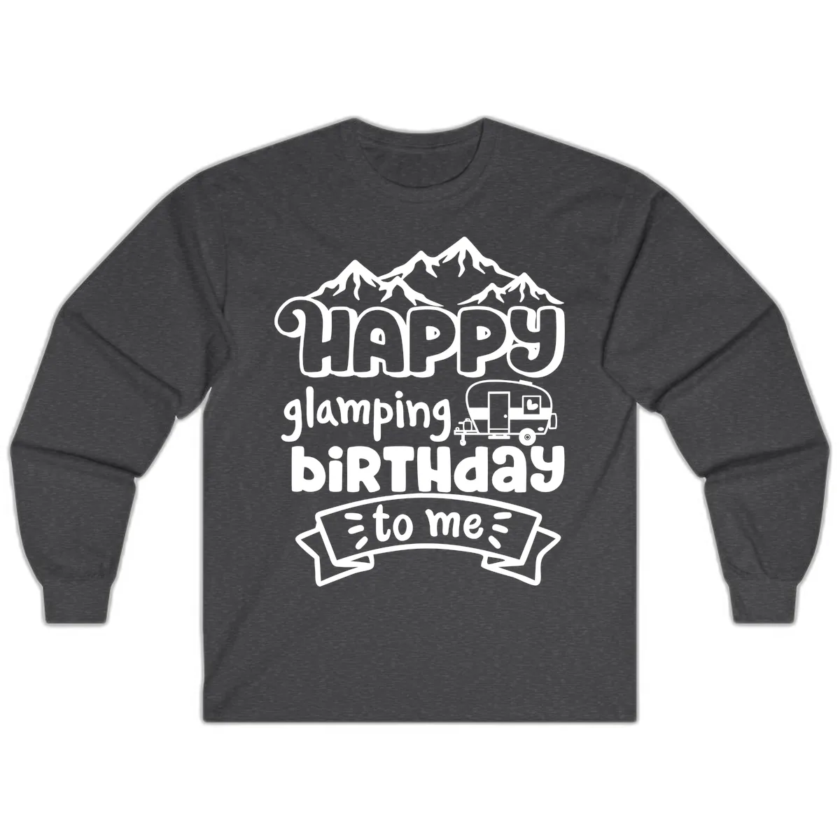 Happy Glamping Birthday To Me Long Sleeve in Dark Heather