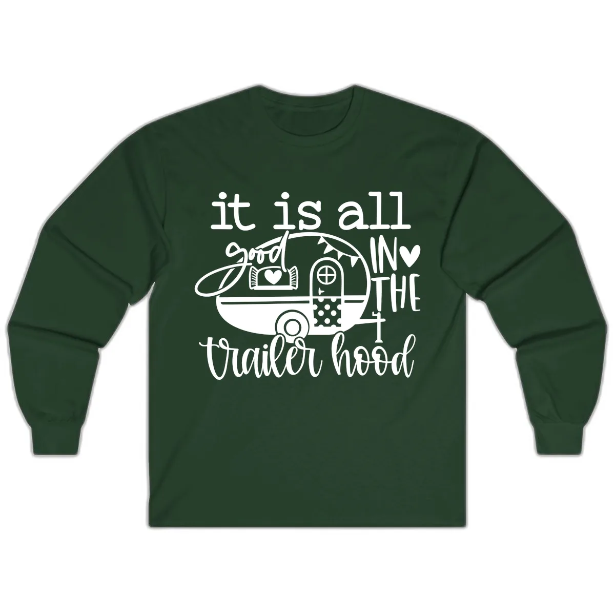 It's All Good In The Trailer Hood Long Sleeve in Forest Green