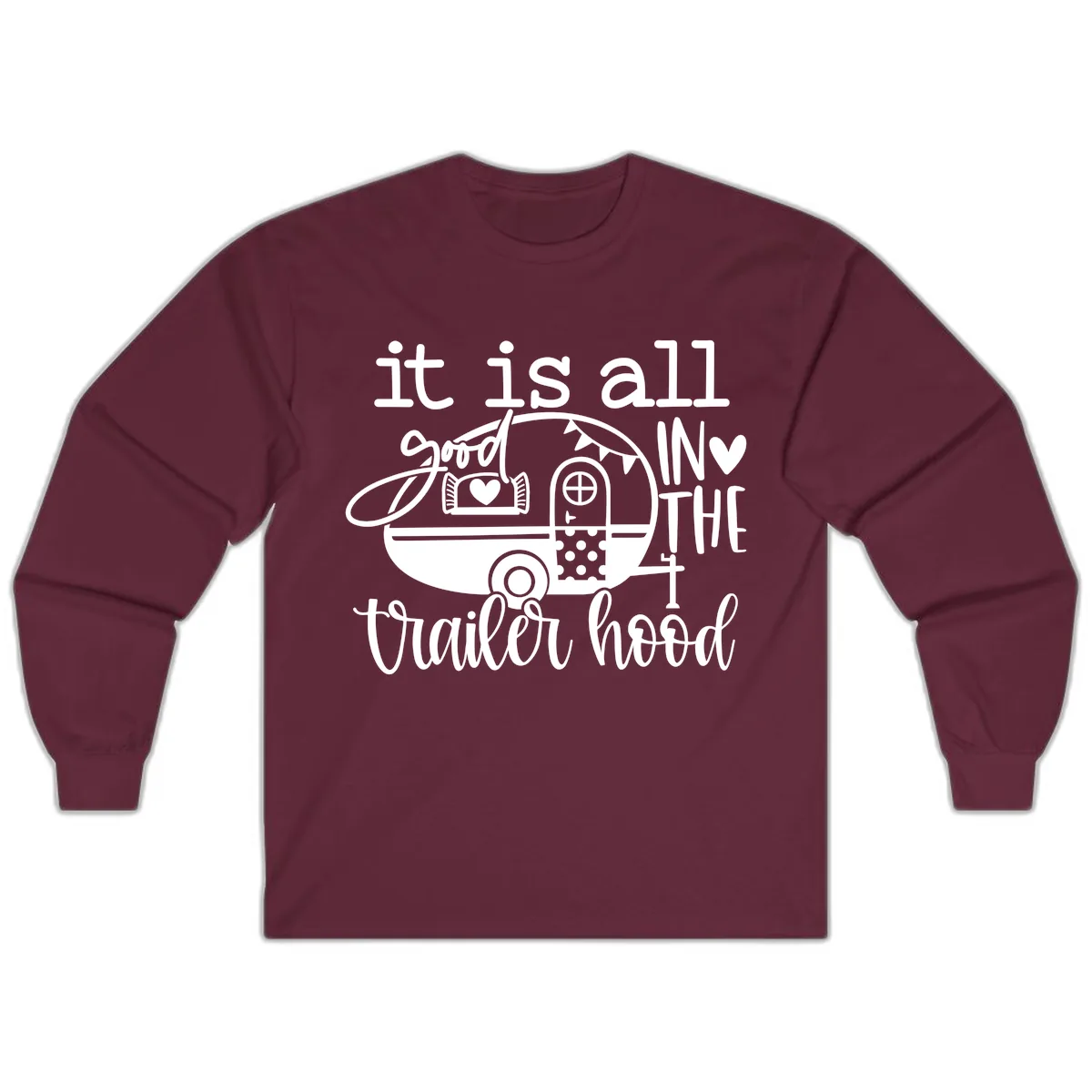 It's All Good In The Trailer Hood Long Sleeve in Maroon