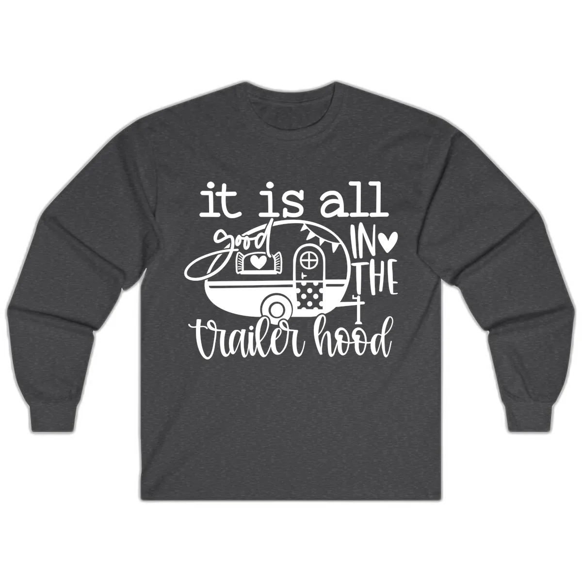 It's All Good In The Trailer Hood Long Sleeve in Dark Heather