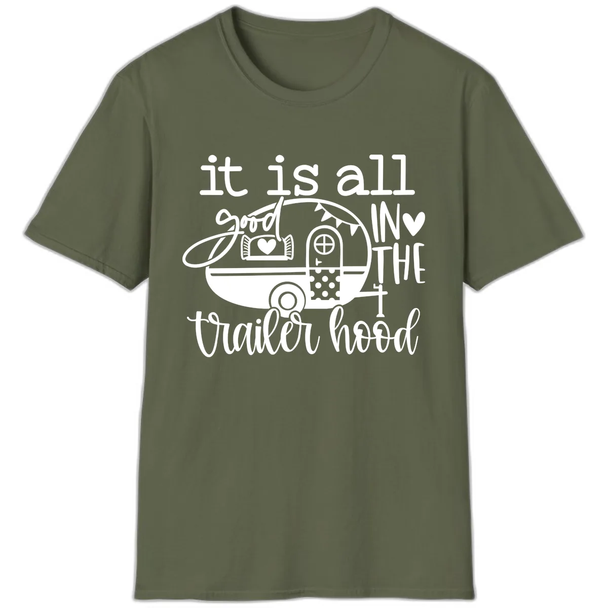 It's All Good In The Trailer Hood T-Shirt in Military Green