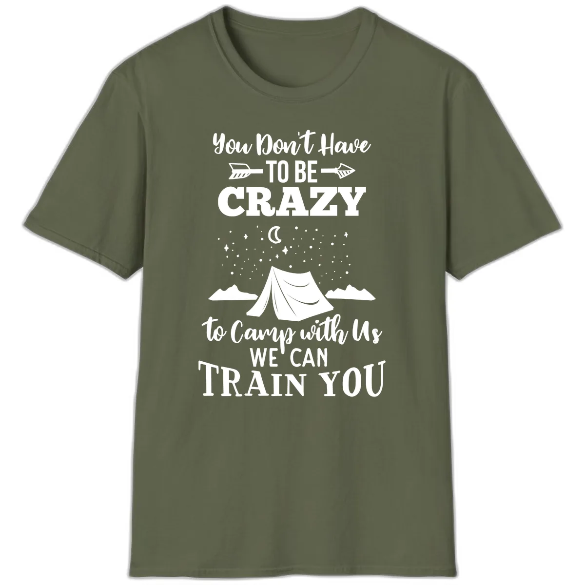 You Don't Have To Be Crazy To Camp With Us T-Shirt in Military Green