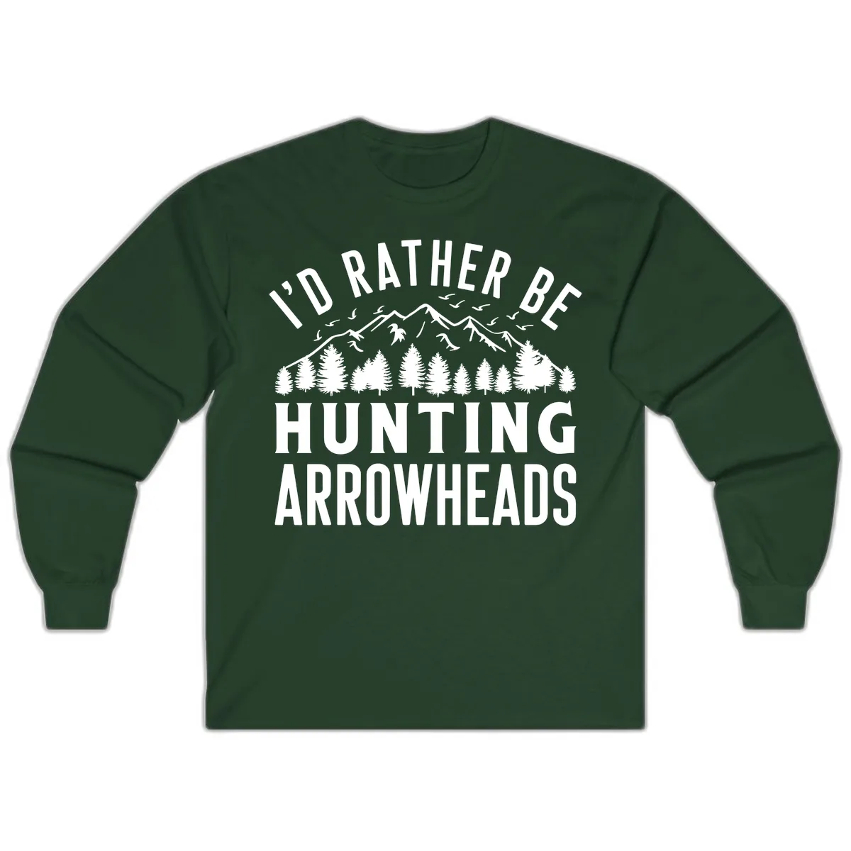 I'd Rather Be Hunting Arrowheads Long Sleeve in Forest Green