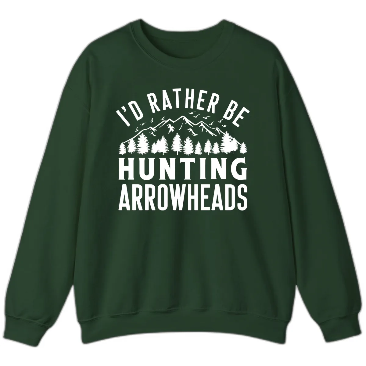 I'd Rather Be Hunting Arrowheads Sweatshirt in Forest Green