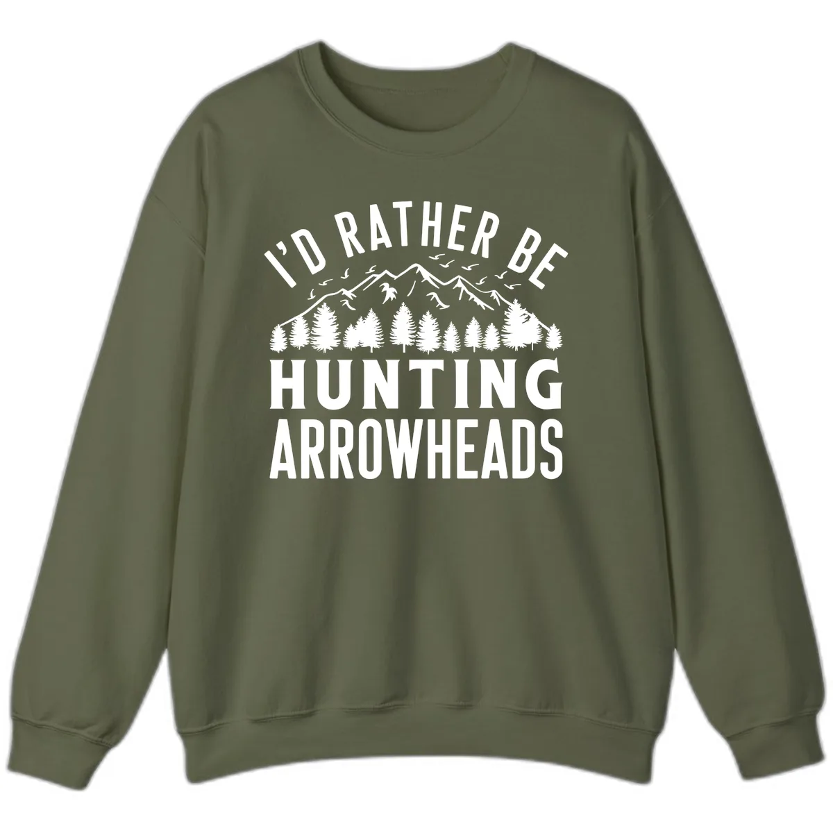 I'd Rather Be Hunting Arrowheads Sweatshirt in Military Green