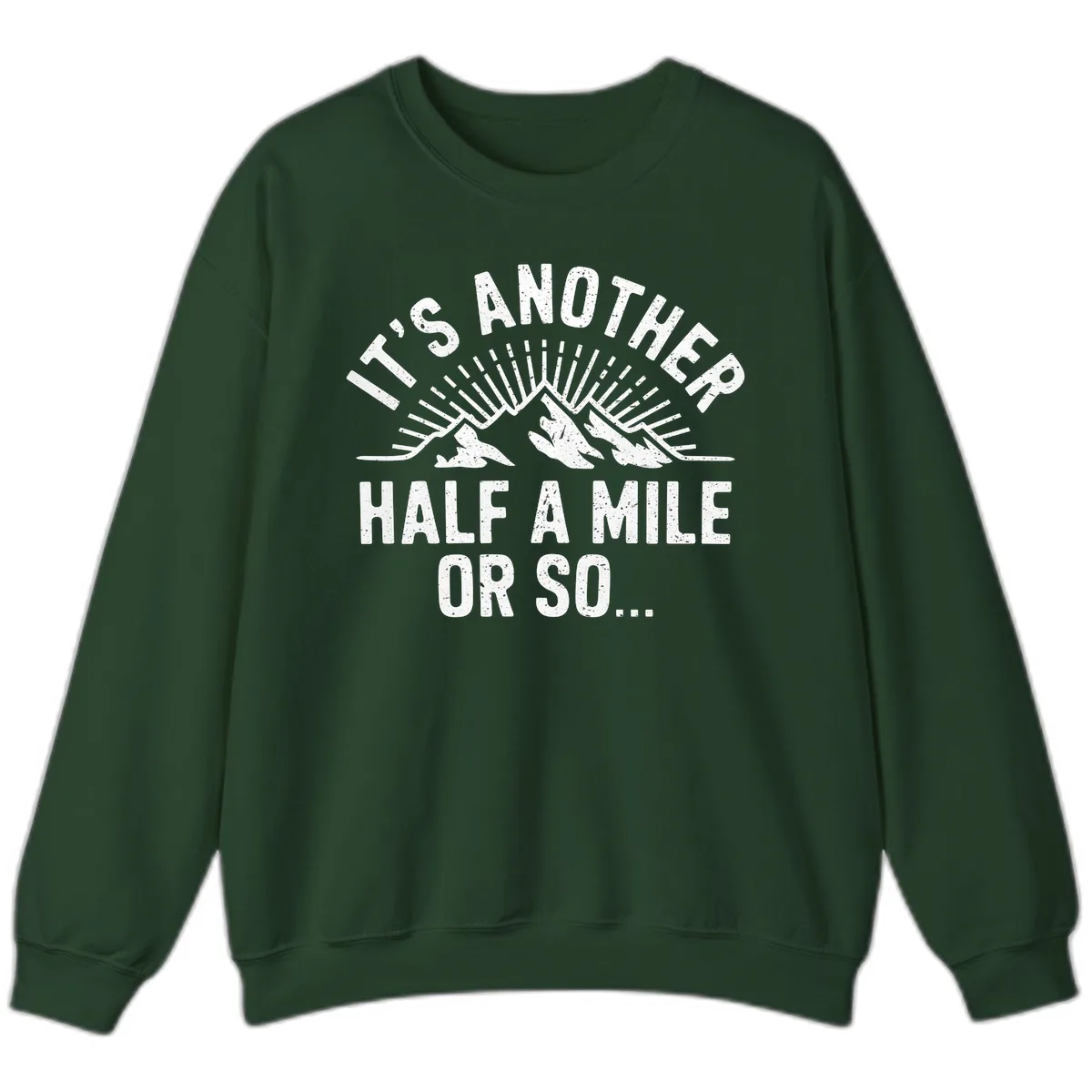 It's Another Half A Mile Or So Sweatshirt in Forest Green