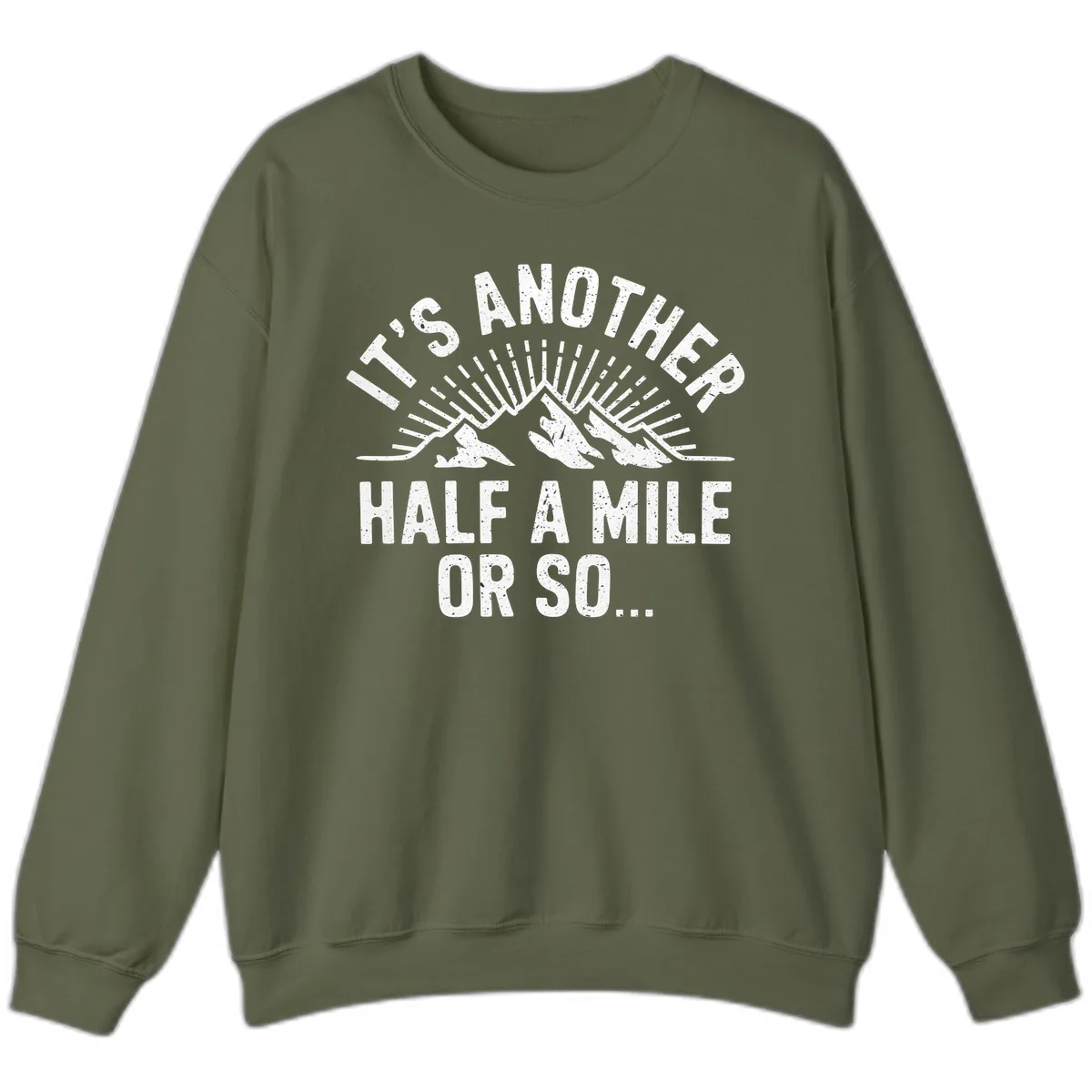 It's Another Half A Mile Or So Sweatshirt in Military Green
