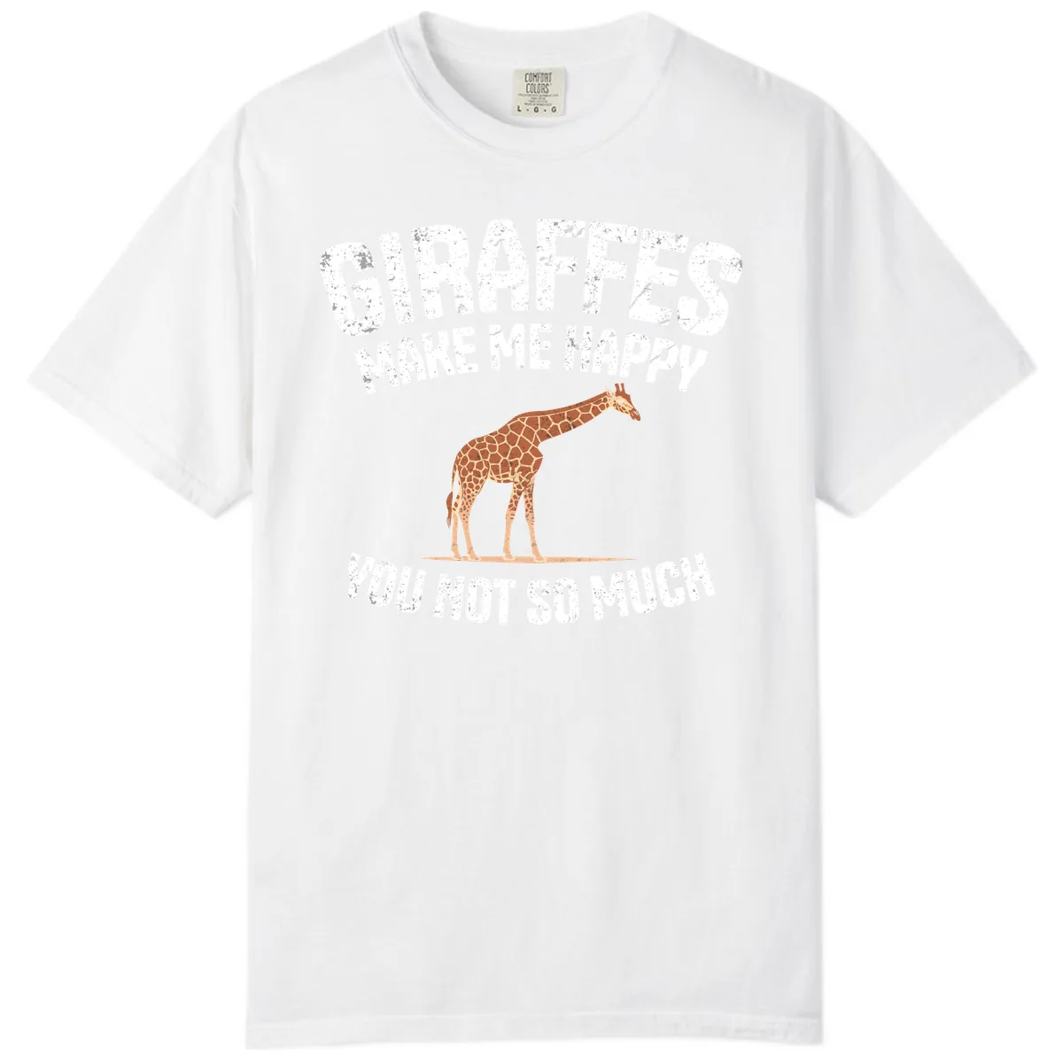 Giraffes Make Me Happy You Not So Much Comfort Color in White