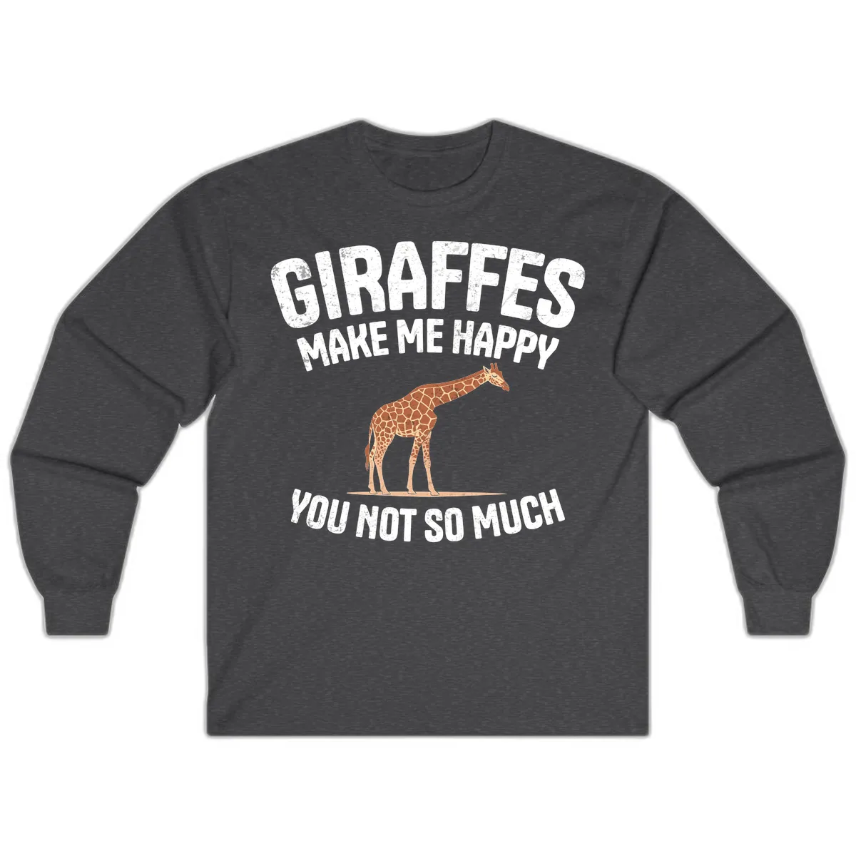 Giraffes Make Me Happy You Not So Much Long Sleeve in Dark Heather