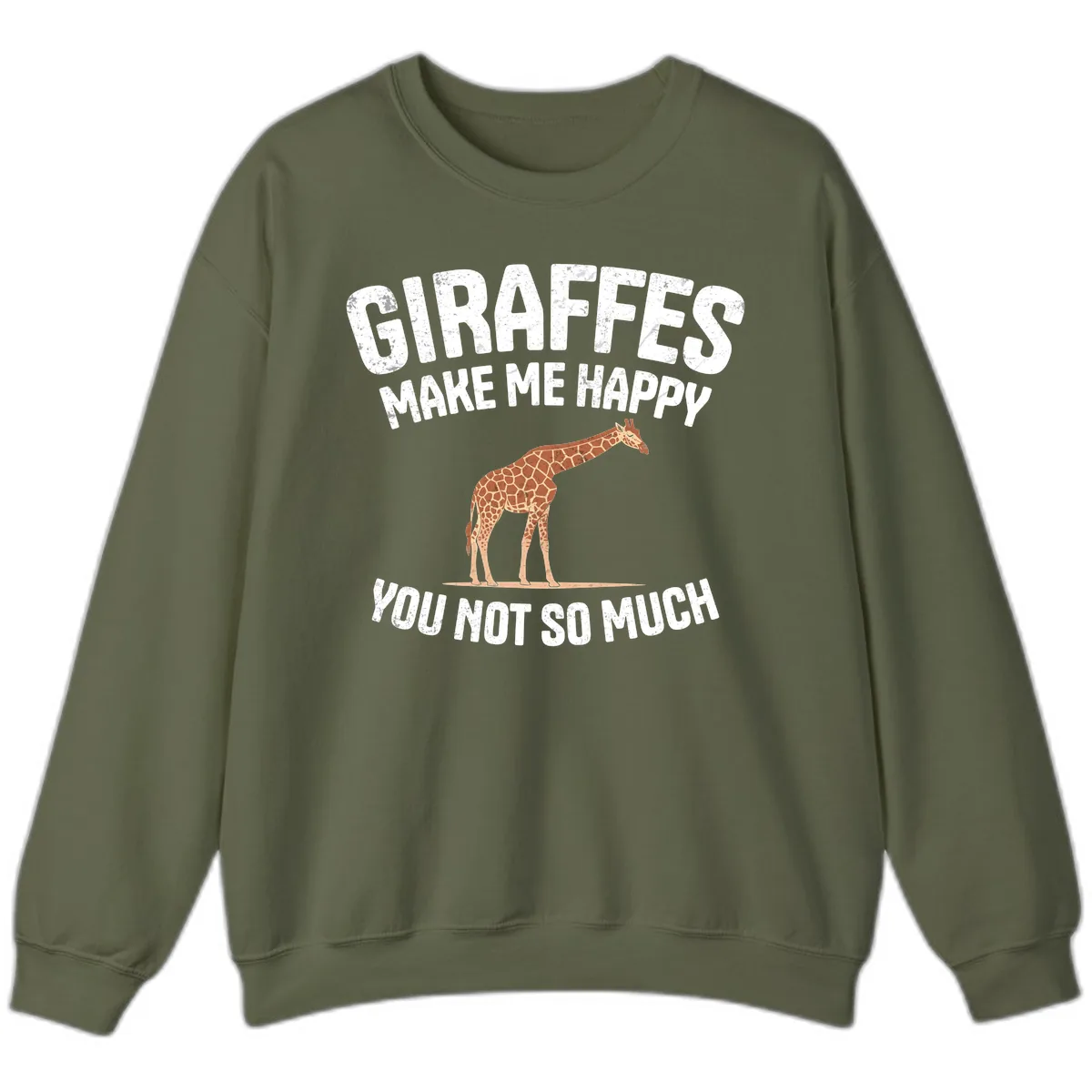 Giraffes Make Me Happy You Not So Much Sweatshirt in Military Green