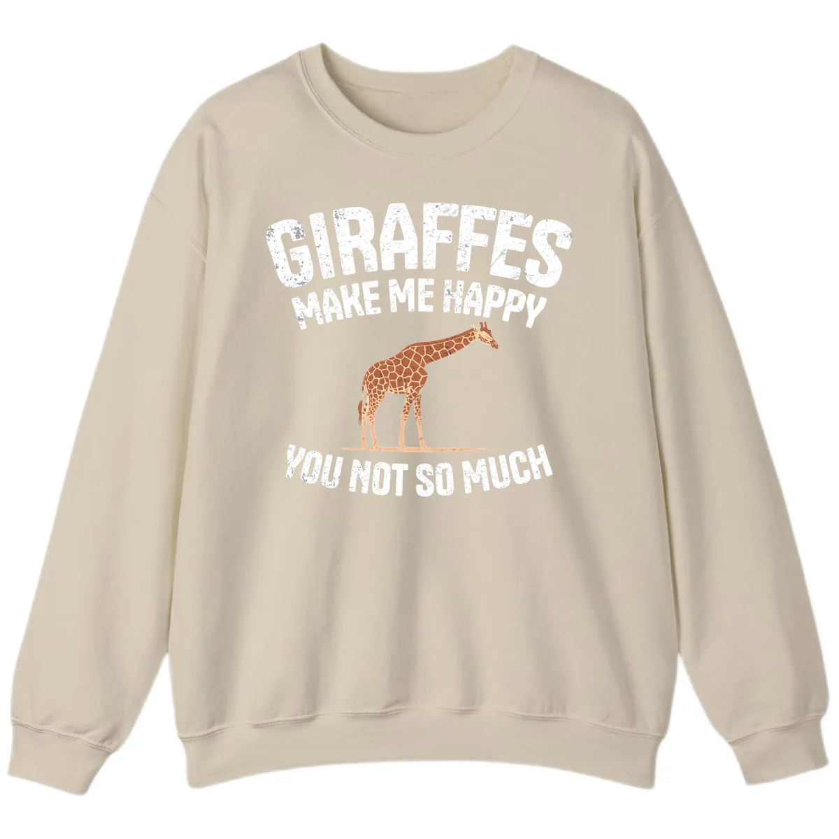 Giraffes Make Me Happy You Not So Much Sweatshirt in Sand