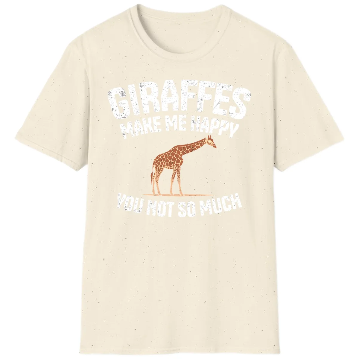 Giraffes Make Me Happy You Not So Much T-Shirt in Natural