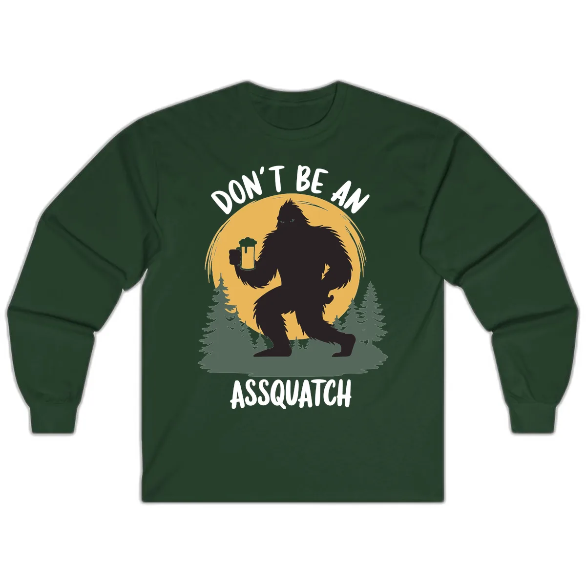 Don't Be An Assquatch Long Sleeve in Forest Green