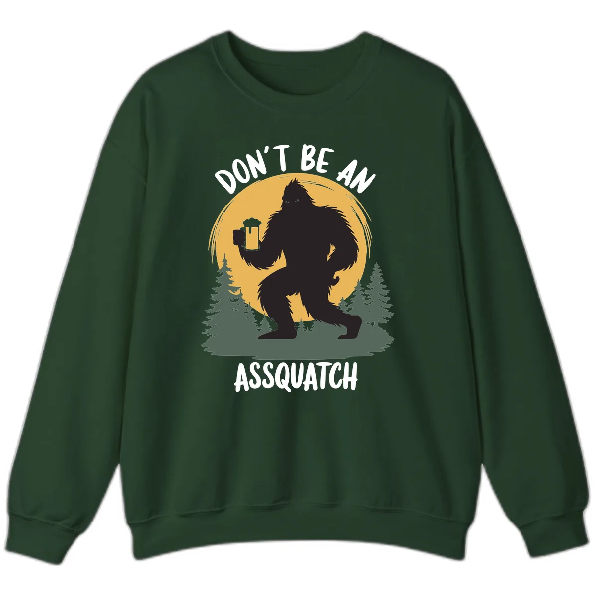Don't Be An Assquatch Sweatshirt in Forest Green