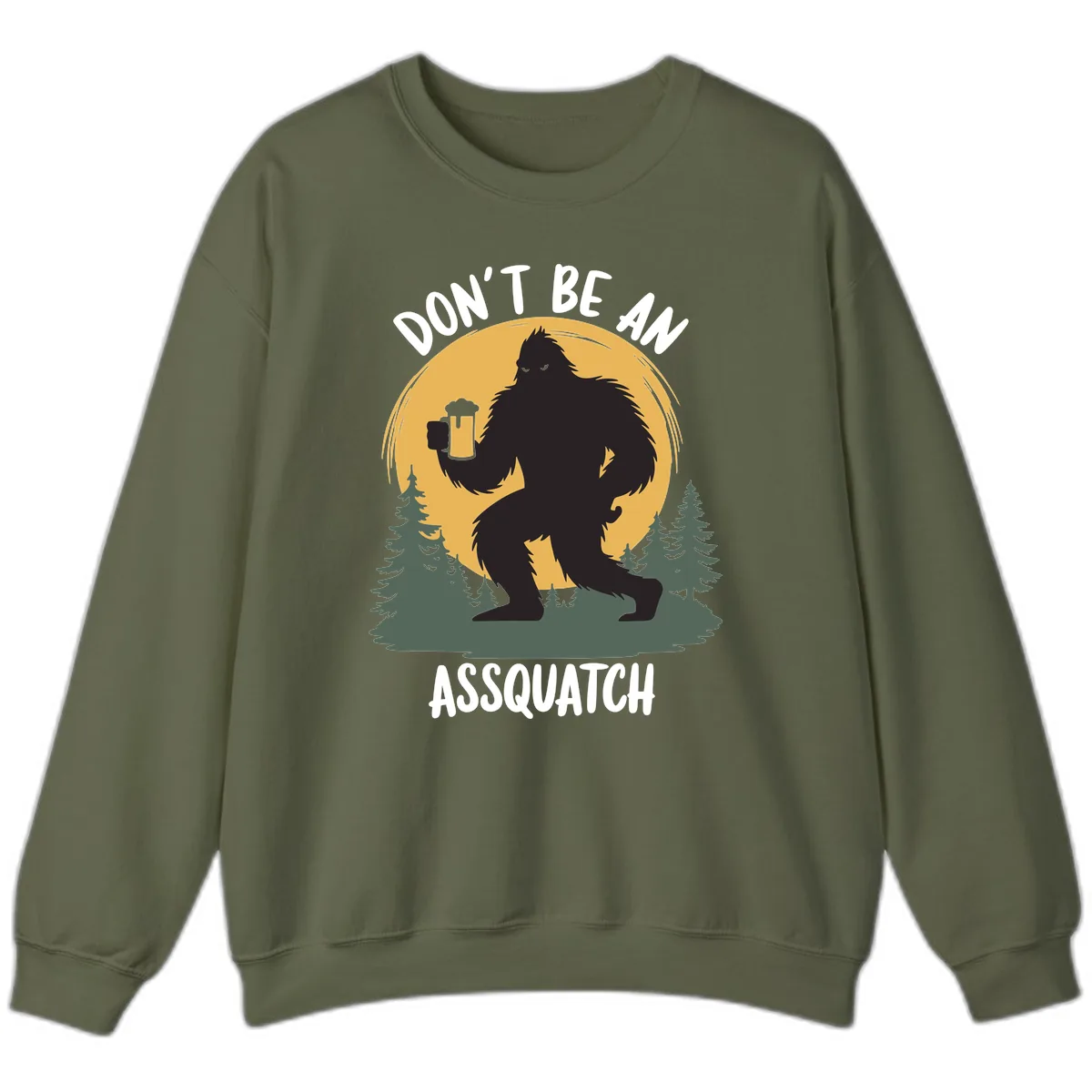 Don't Be An Assquatch Sweatshirt in Military Green