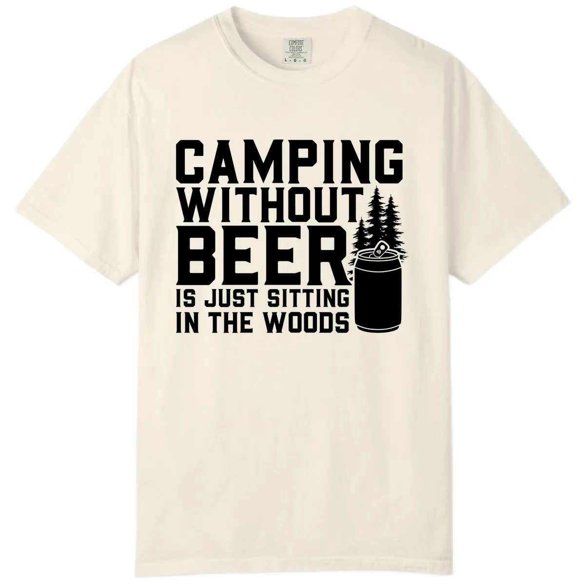 Camping Without Beer Is Just Sitting In The Woods Comfort Color in Ivory