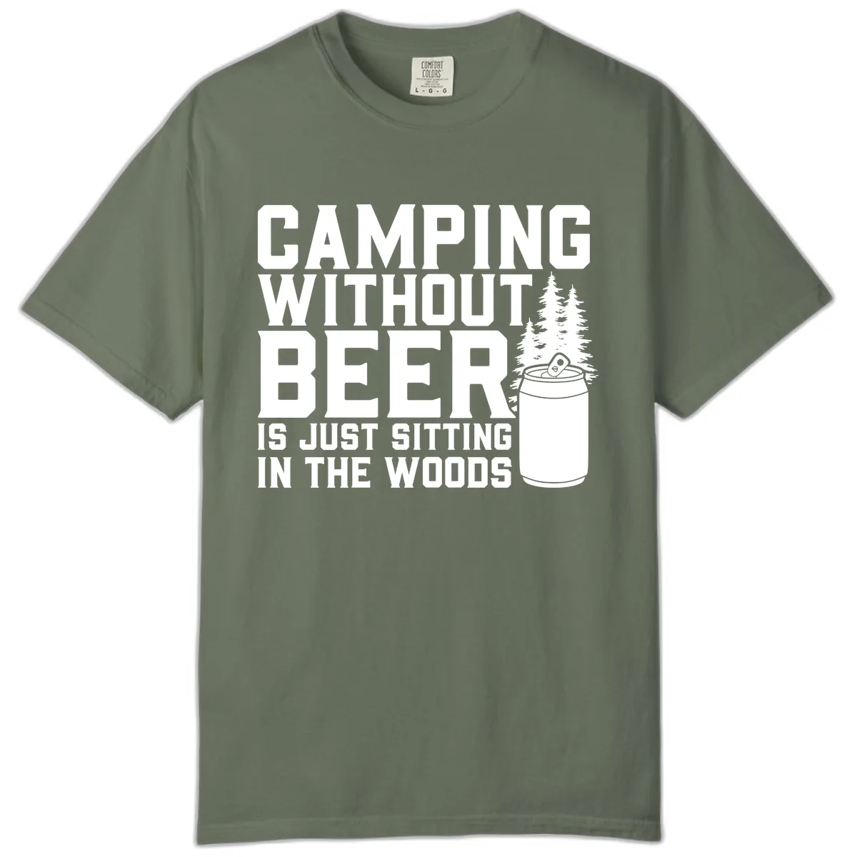 Camping Without Beer Is Just Sitting In The Woods Comfort Color in Moss