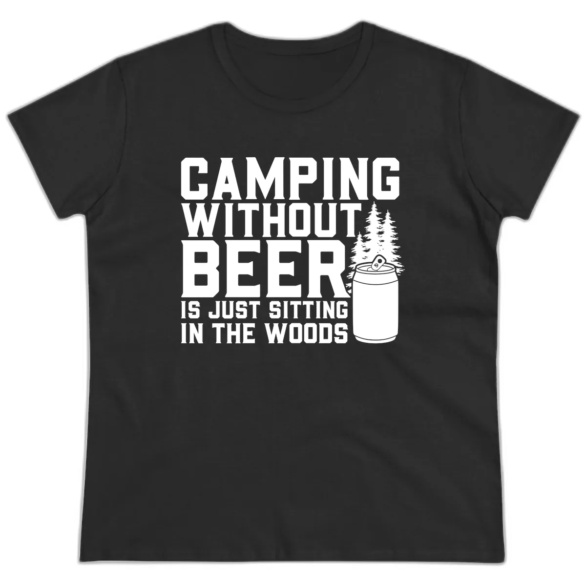 Camping Without Beer Is Just Sitting In The Woods Ladies Tee in Black