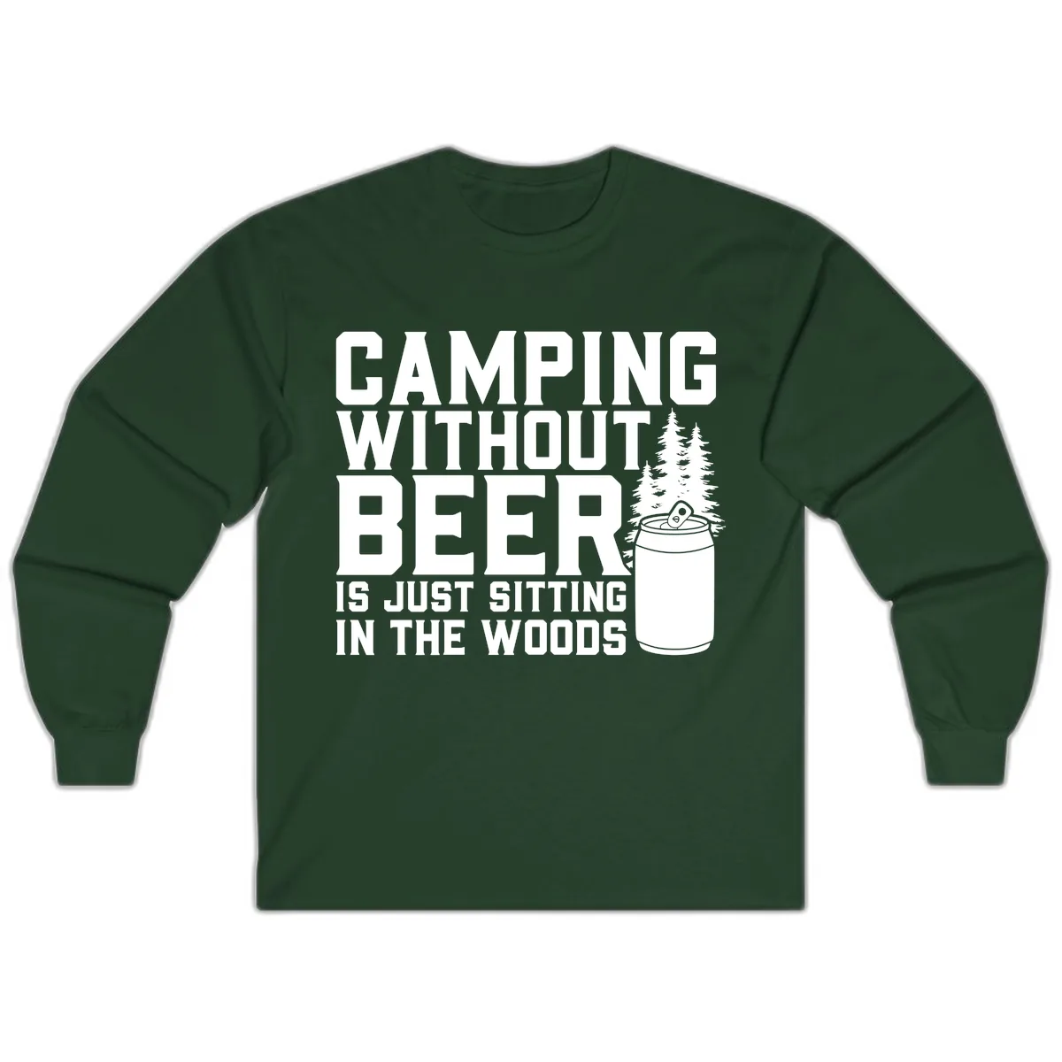Camping Without Beer Is Just Sitting In The Woods Long Sleeve in Forest Green