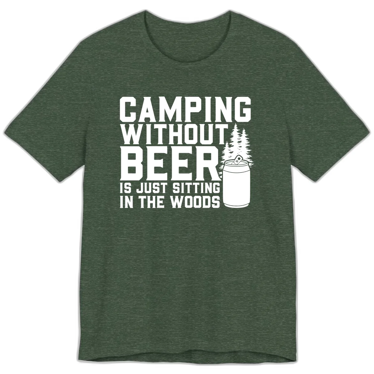 Camping Without Beer Is Just Sitting In The Woods Premium T-Shirt in Heather Forest
