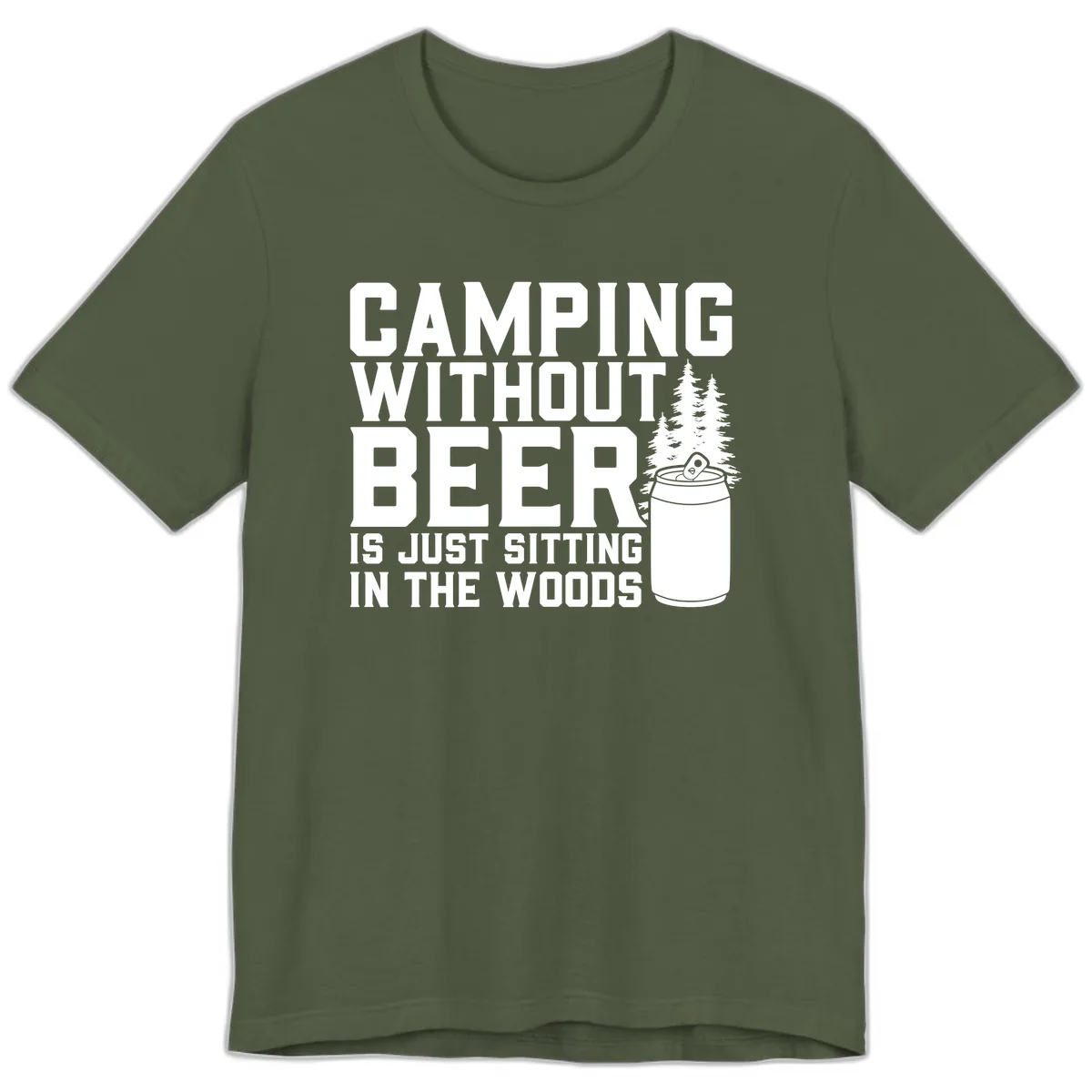 Camping Without Beer Is Just Sitting In The Woods Premium T-Shirt in Military Green