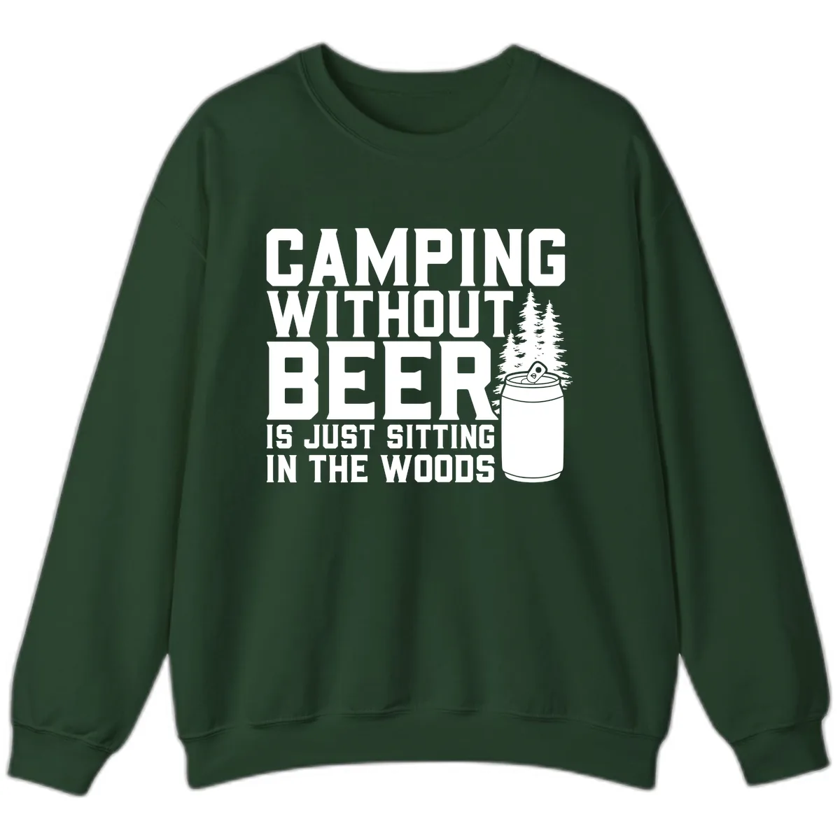 Camping Without Beer Is Just Sitting In The Woods Sweatshirt in Forest Green