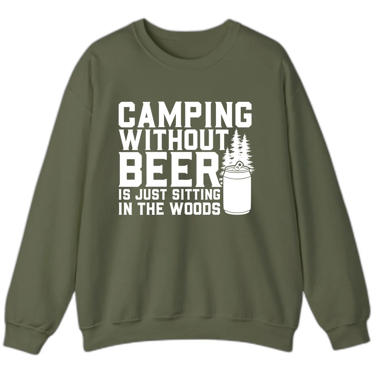 Camping Without Beer Is Just Sitting In The Woods Sweatshirt in Military Green