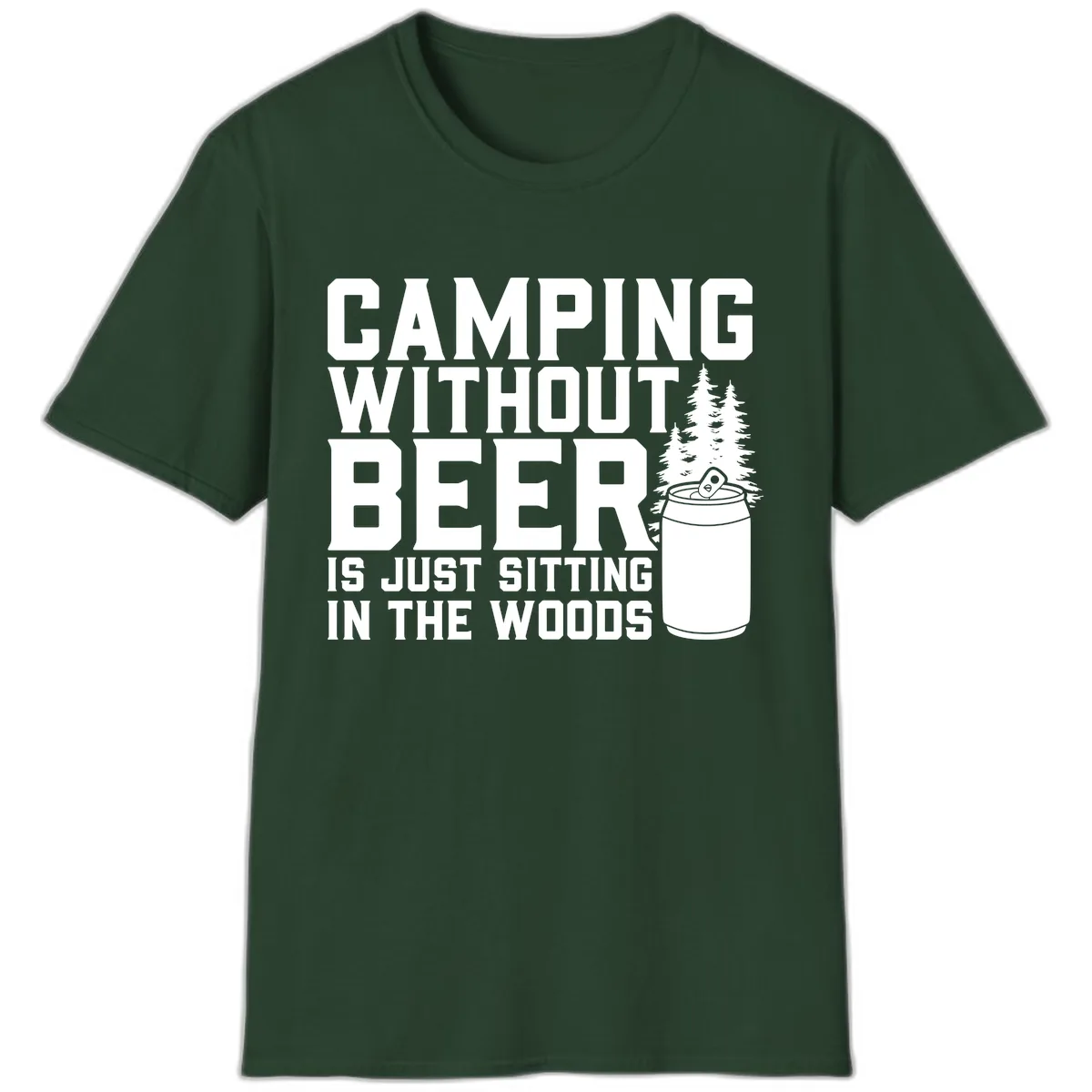 Camping Without Beer Is Just Sitting In The Woods T-Shirt in Forest Green