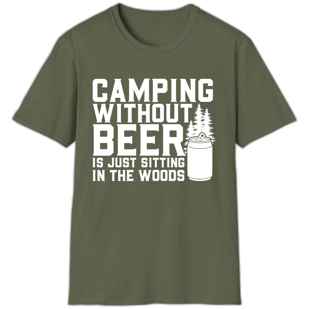 Camping Without Beer Is Just Sitting In The Woods T-Shirt in Military Green