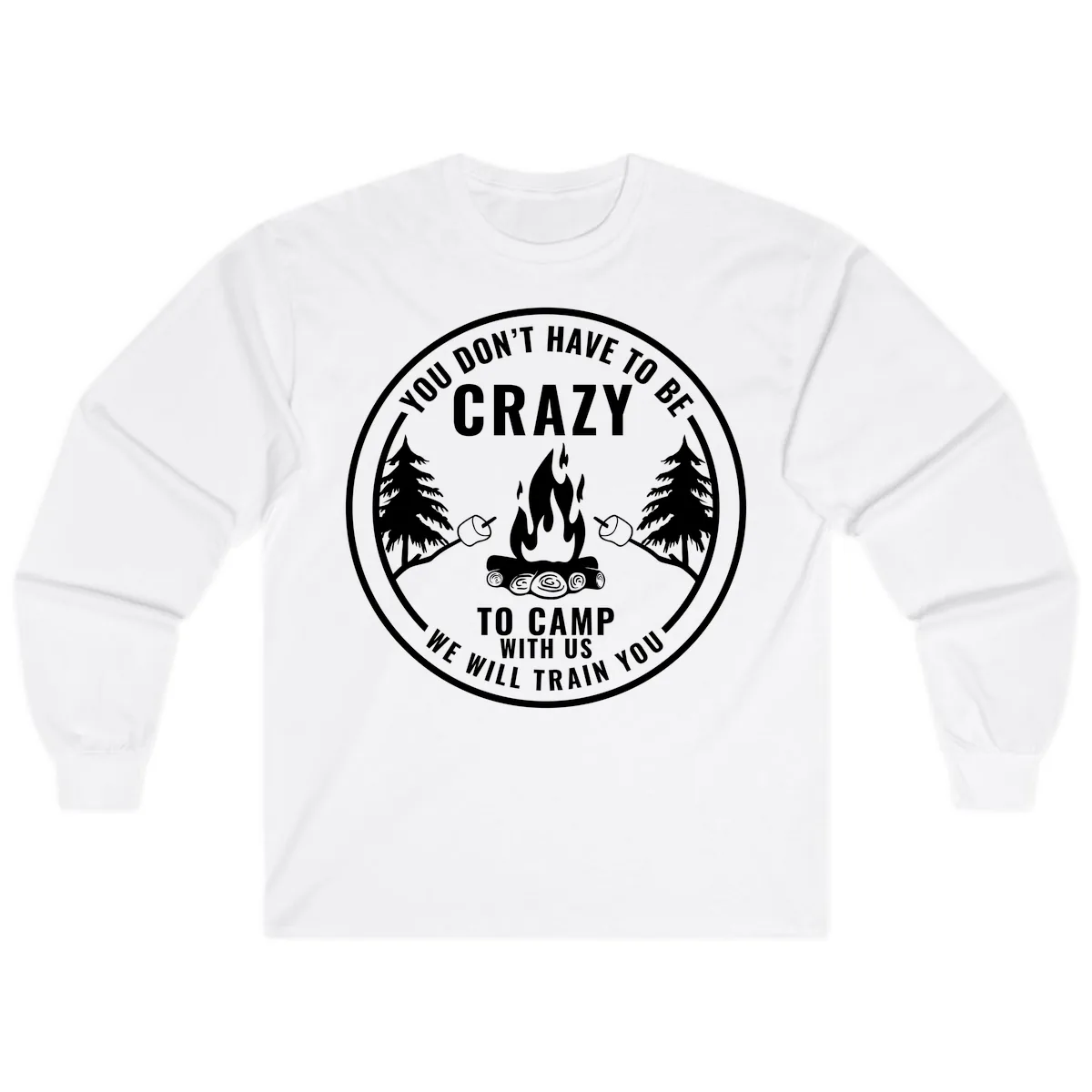You Don't Have To Be Crazy To Camp With Us Long Sleeve in White