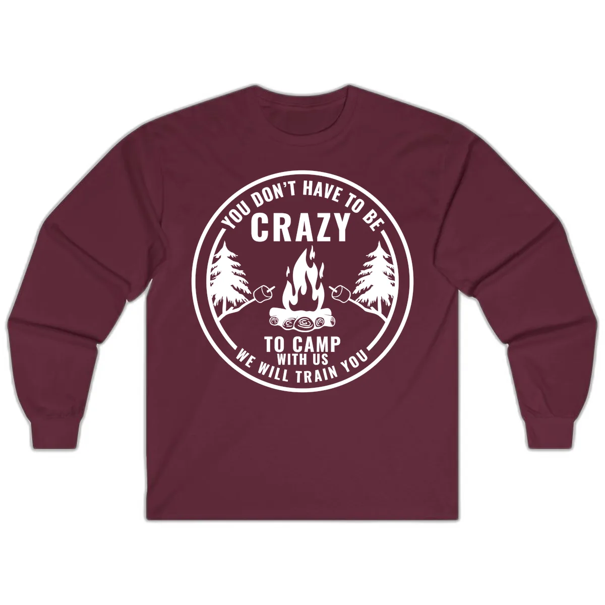 You Don't Have To Be Crazy To Camp With Us Long Sleeve in Maroon