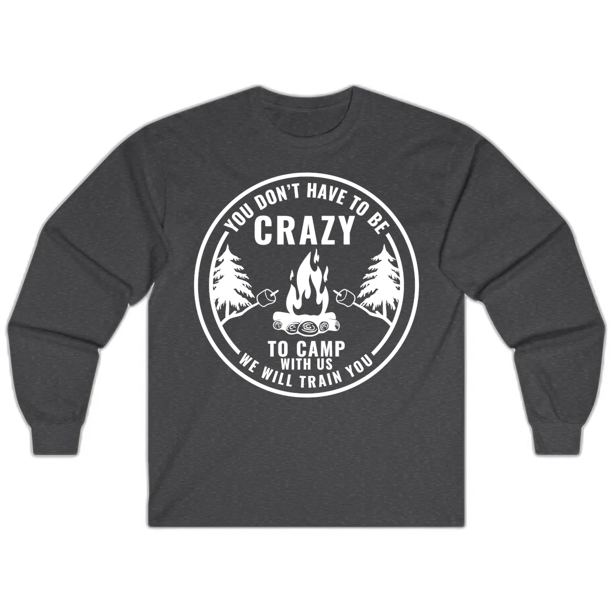 You Don't Have To Be Crazy To Camp With Us Long Sleeve in Dark Heather