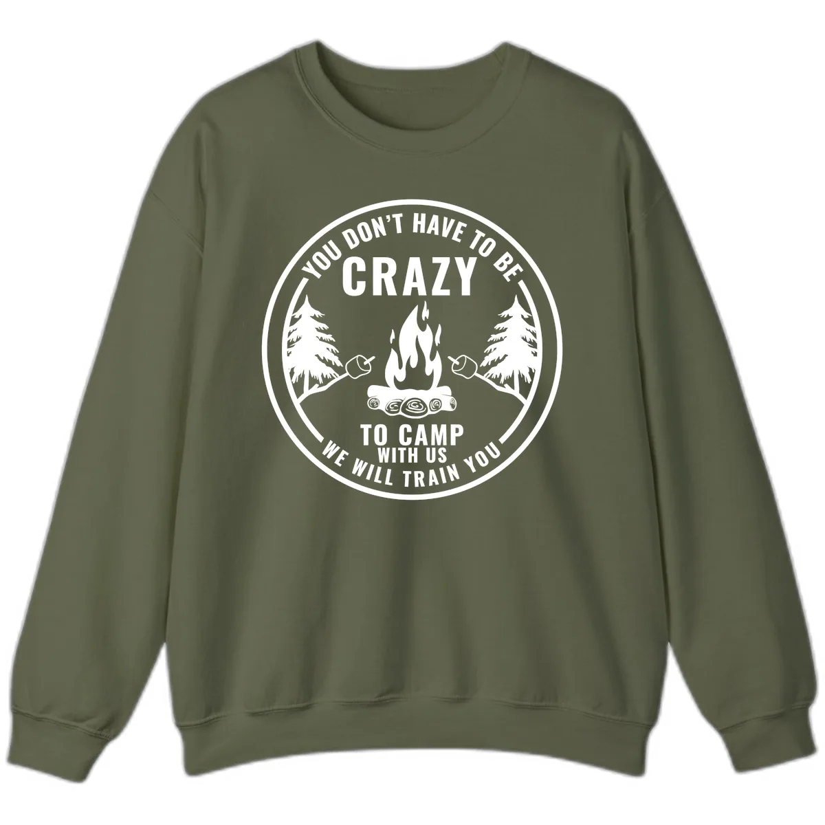 You Don't Have To Be Crazy To Camp With Us Sweatshirt in Military Green