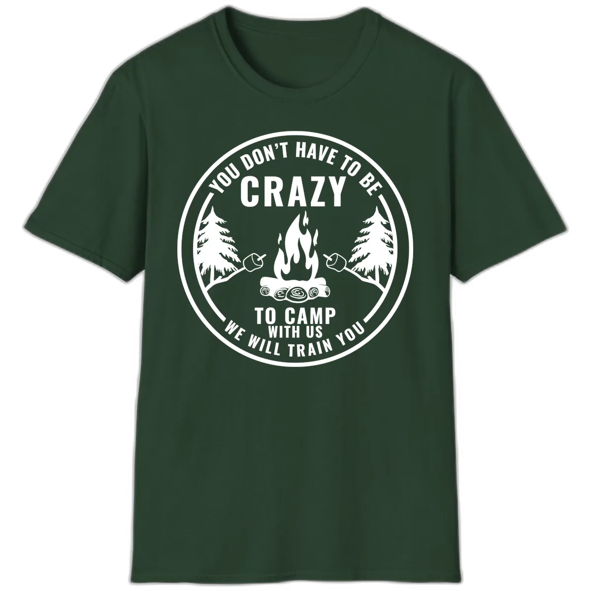 You Don't Have To Be Crazy To Camp With Us T-Shirt in Forest Green