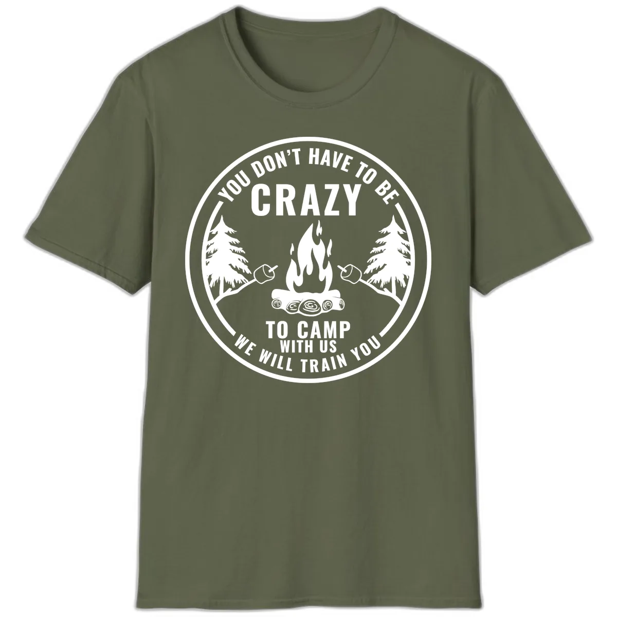 You Don't Have To Be Crazy To Camp With Us T-Shirt in Military Green