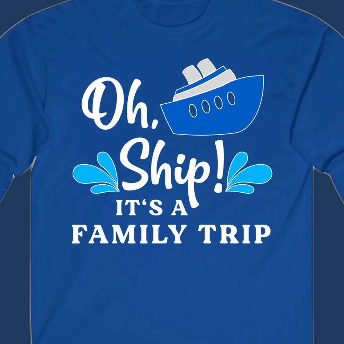 Blue cruise ship with water splashes and text reading 'Oh Ship It's A Family Trip' - funny family cruise design