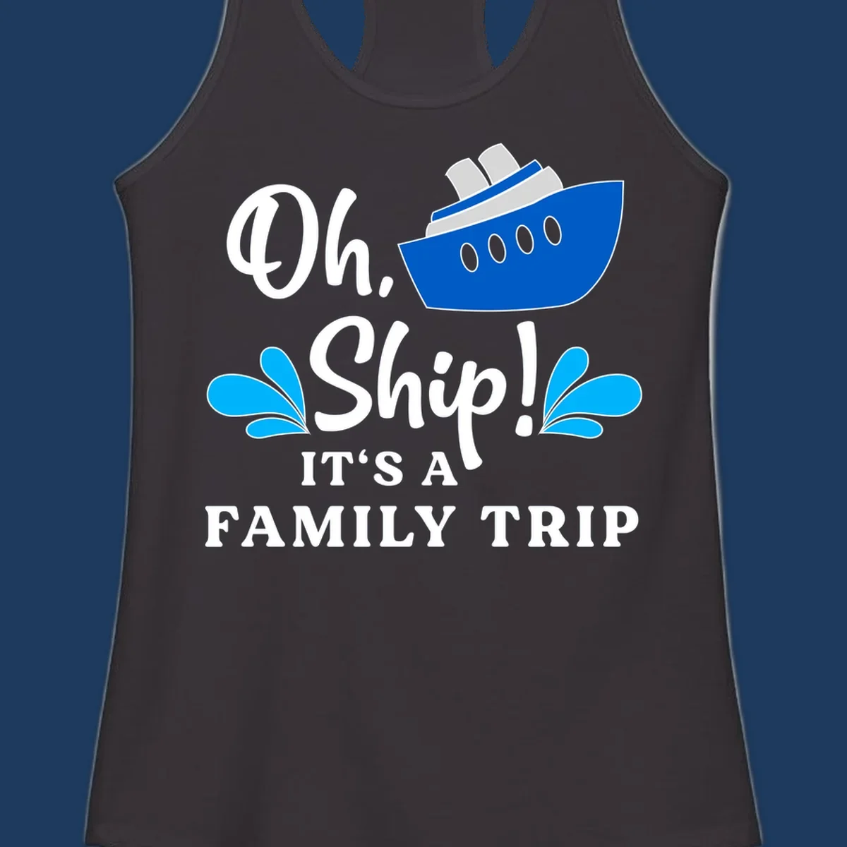 Blue cruise ship with water splashes and text reading 'Oh Ship It's A Family Trip' - funny family cruise design