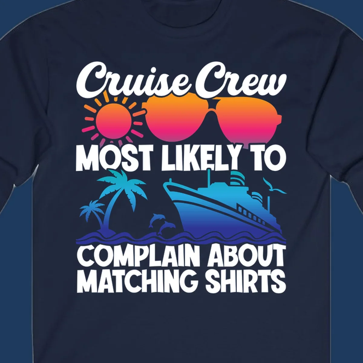 Humorous cruise crew design with sunglasses, ship, and tropical elements featuring text about complaining regarding matching shirts